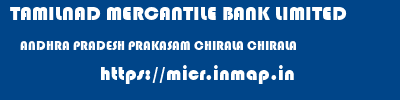TAMILNAD MERCANTILE BANK LIMITED  ANDHRA PRADESH PRAKASAM CHIRALA CHIRALA  micr code